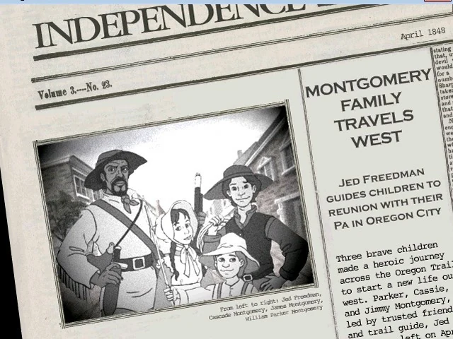 An animated newspaper from Independence, April 1848: Montgomery Family Travels West. Jed Freedman guides children to reunion with their Pa in Oregon City. A drawing shows Jed with the three children.