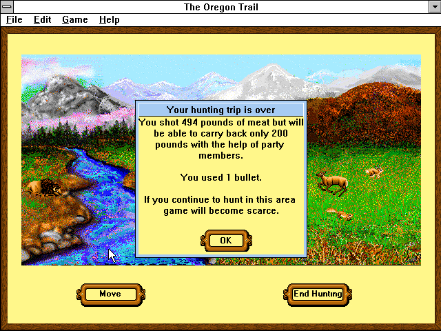 Your hunting trip is over. You shot 494 pounds of meat but will be able to carry back only 200 pounds with the help of party members. You used 1 bullet. If you continue to hunt in this area, game will become scarce.